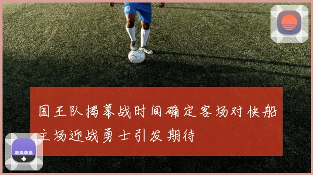 国王队揭幕战时间确定客场对快船主场迎战勇士引发期待