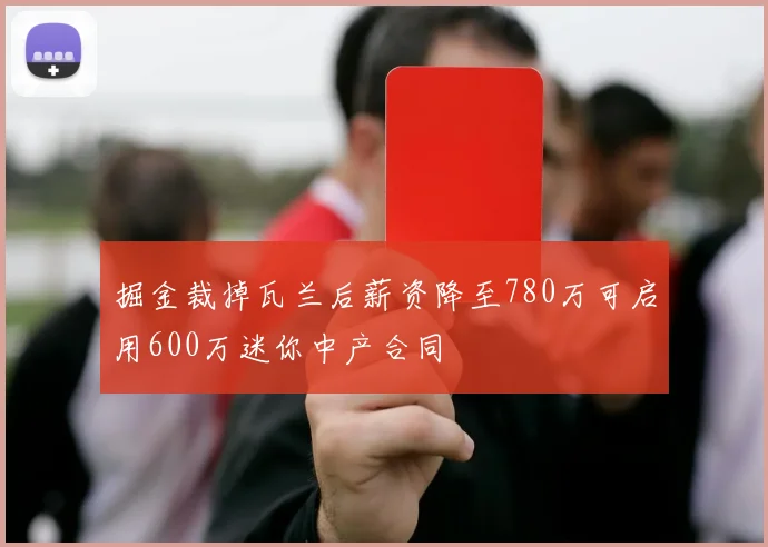 掘金裁掉瓦兰后薪资降至780万可启用600万迷你中产合同