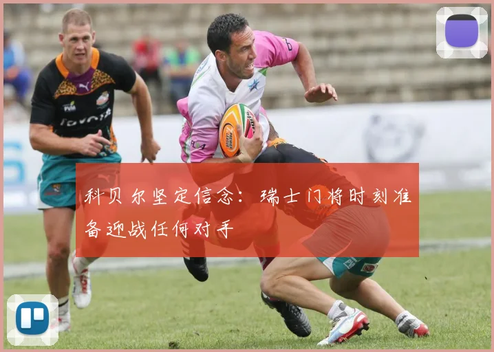 科贝尔坚定信念：瑞士门将时刻准备迎战任何对手